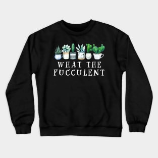 What the Fucculent Cactus Succulents Plants Gardening Gift Crewneck Sweatshirt